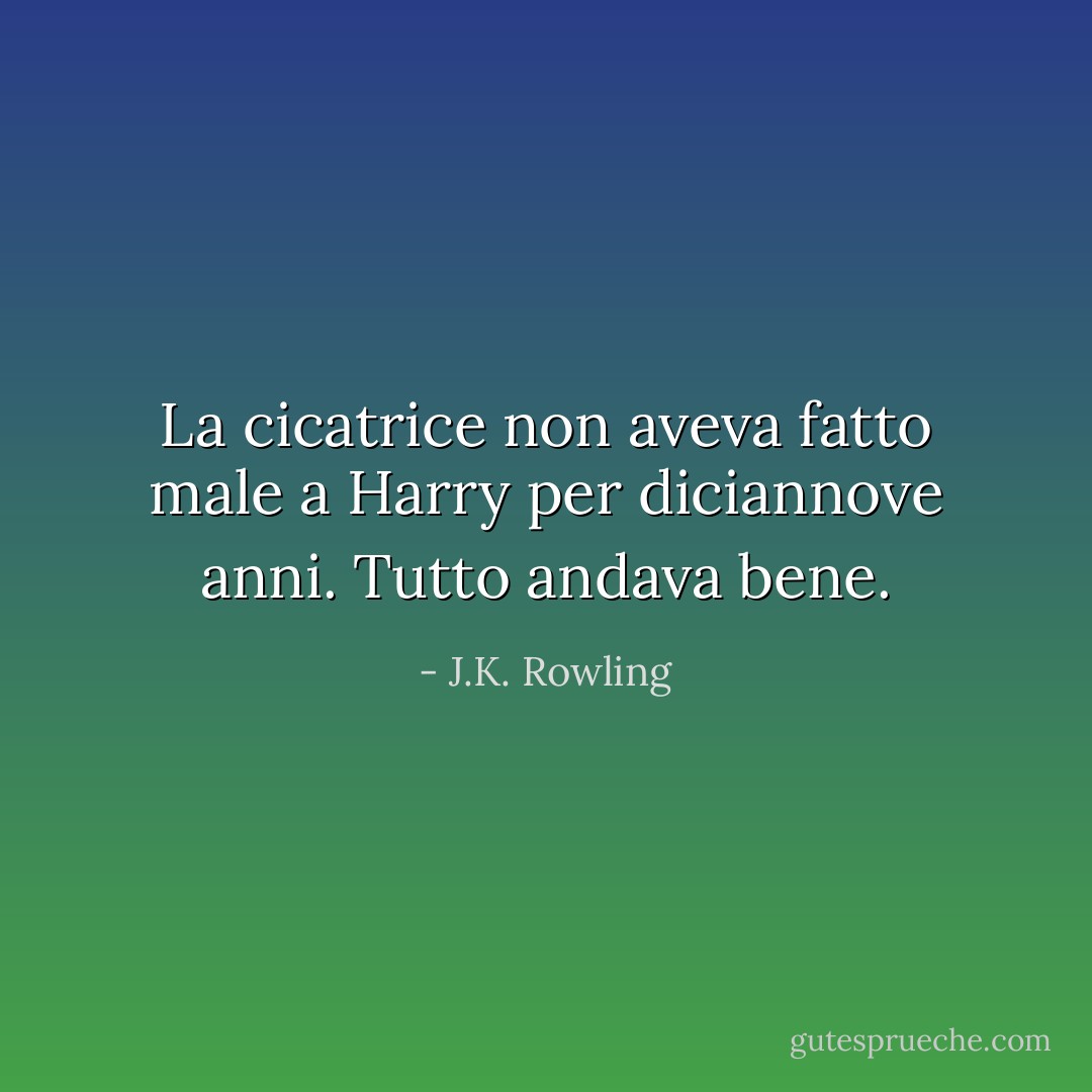 La cicatrice non aveva fatto male a Harry per diciannove anni. Tutto andava bene. - J.K. Rowling