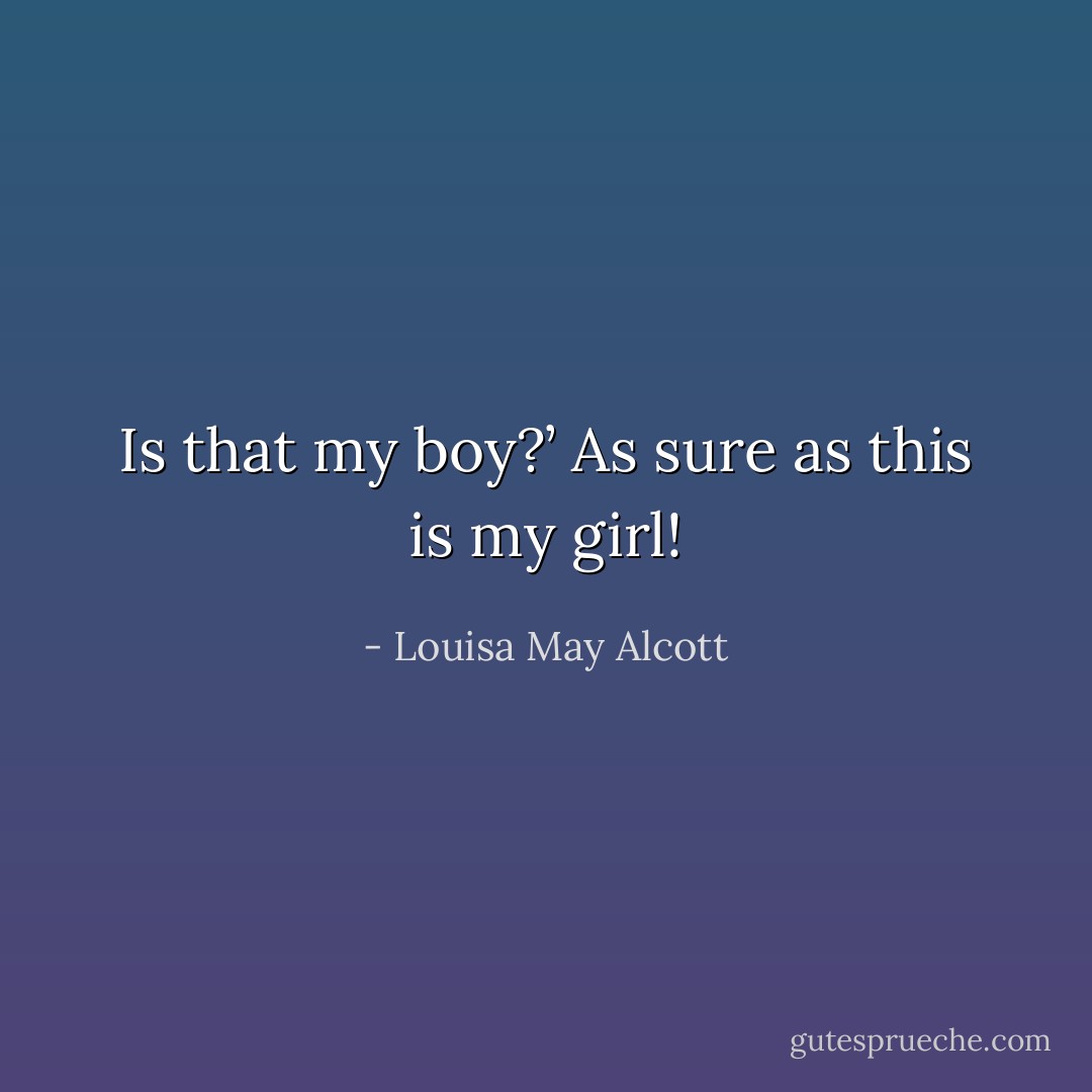 Is that my boy?’<br />As sure as this is my girl! - Louisa May Alcott