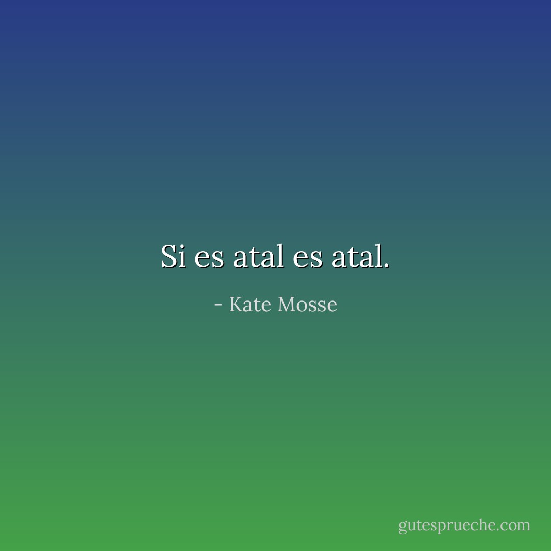 Si es atal es atal. - Kate Mosse