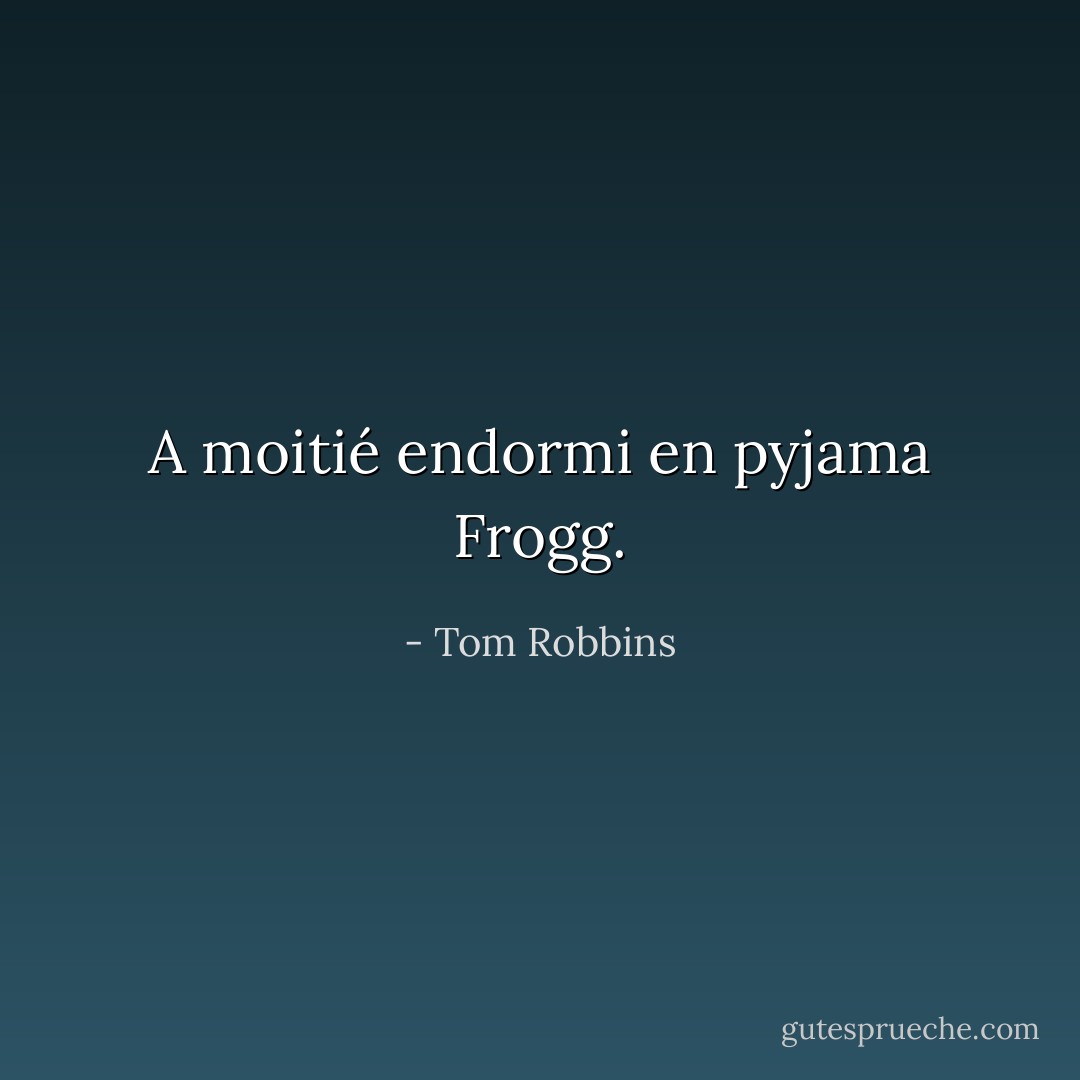 A moitié endormi en pyjama Frogg. - Tom Robbins