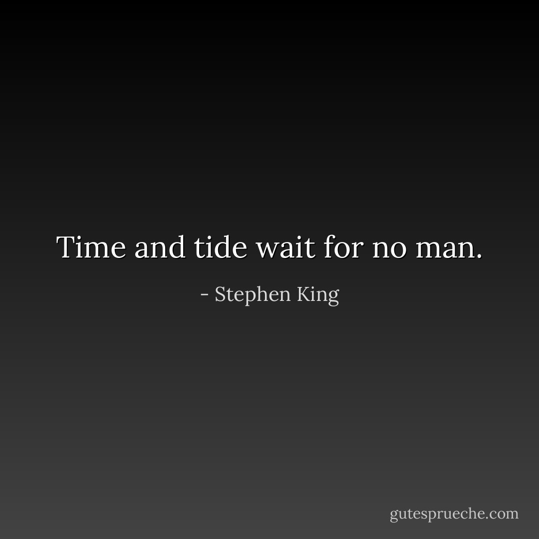 Time and tide wait for no man. - Stephen King