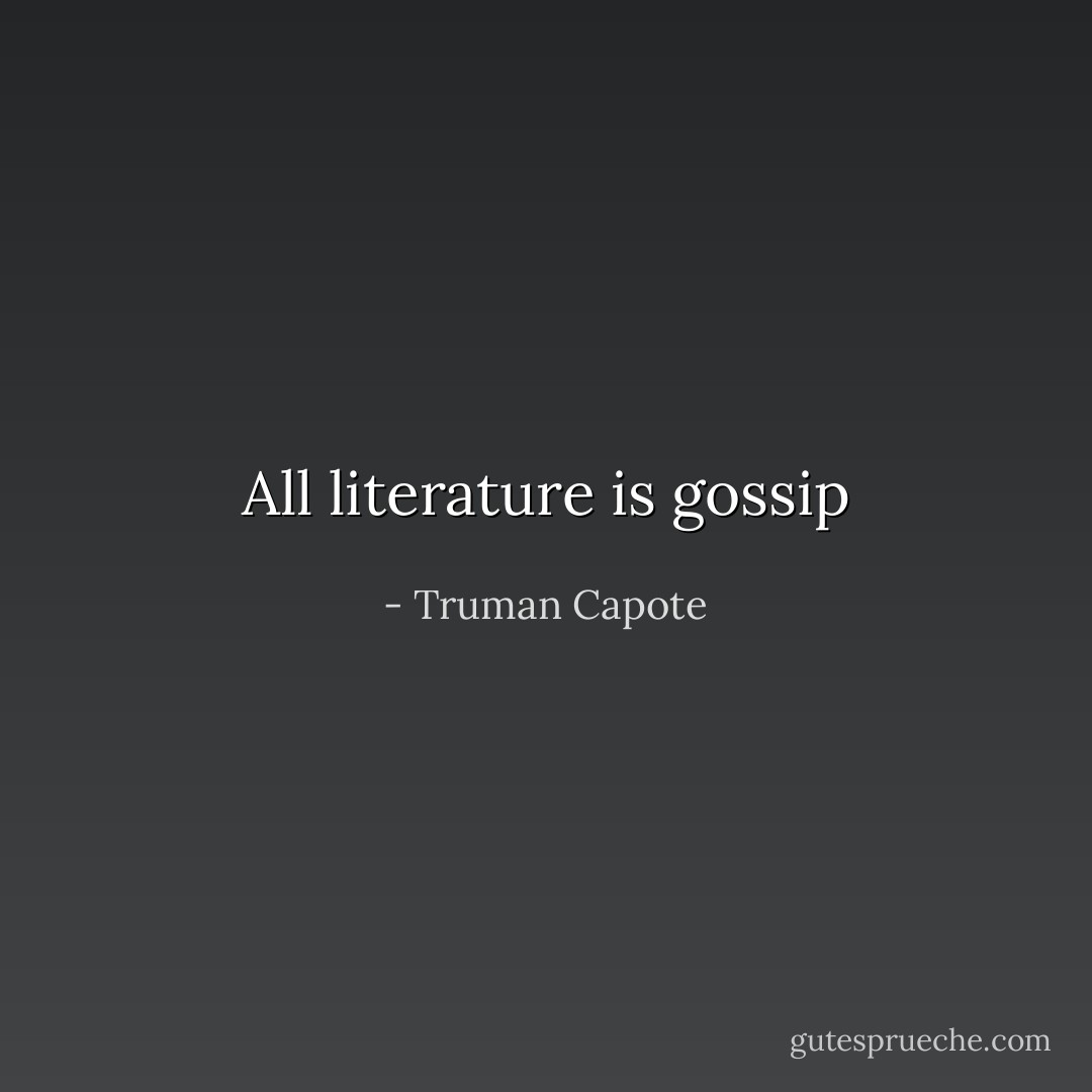 All literature is gossip - Truman Capote