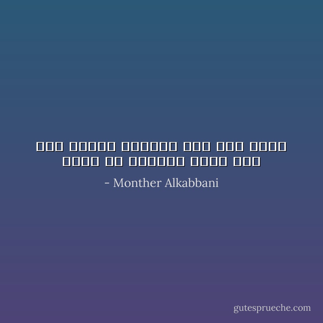 هكذا هو الإنسان يبحث عما ليس لديه، ويتعفف عما بين يديه - Monther Alkabbani