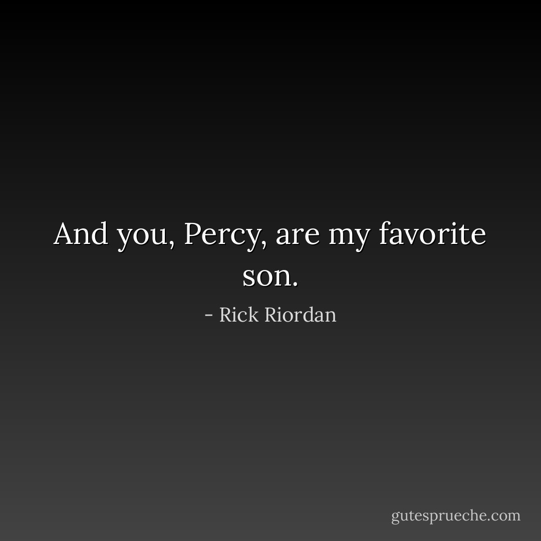 And you, Percy, are my favorite son. - Rick Riordan