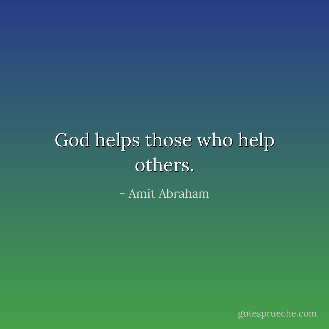 God helps those who help others. - Amit Abraham