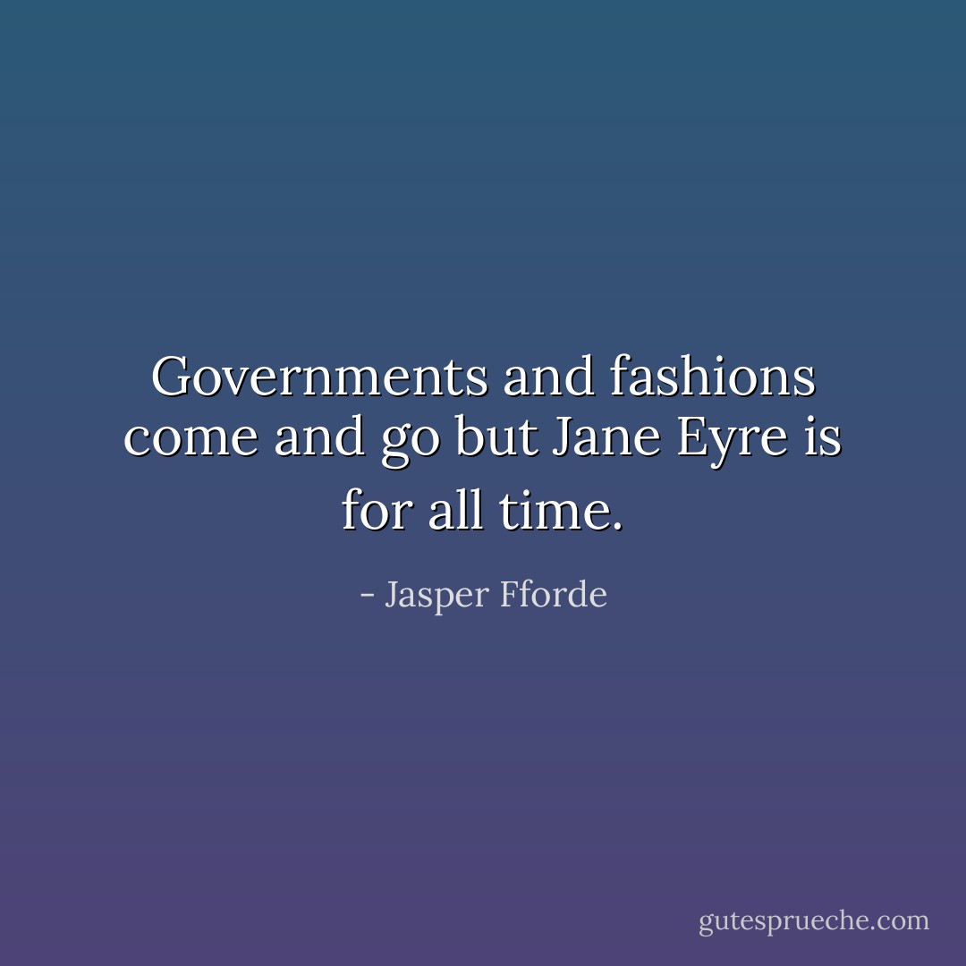Governments and fashions come and go but Jane Eyre is for all time. - Jasper Fforde