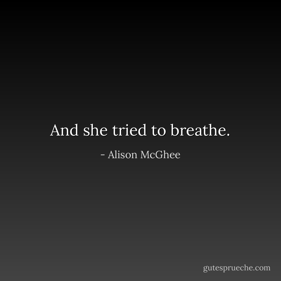 And she tried to breathe. - Alison McGhee