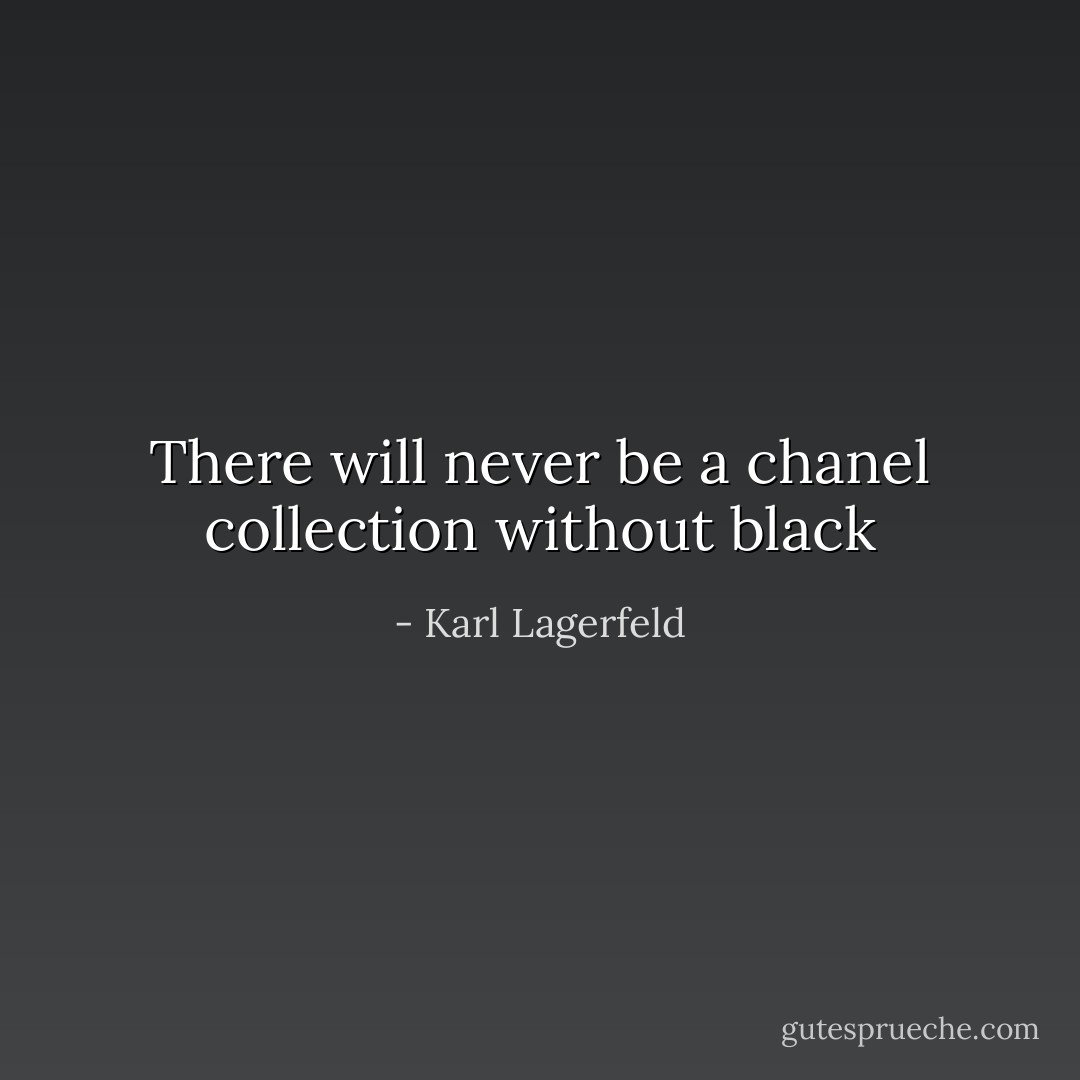 There will never be a chanel collection without black - Karl Lagerfeld