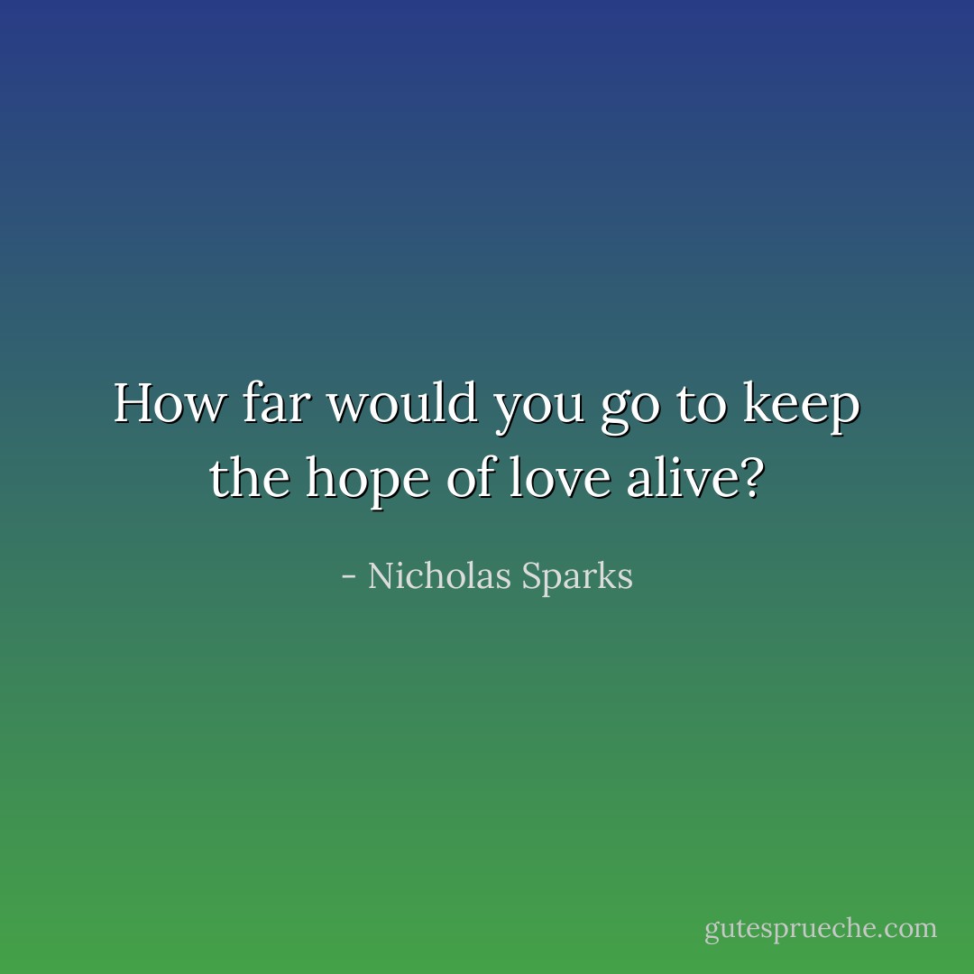 How far would you go to keep the hope of love alive? - Nicholas Sparks