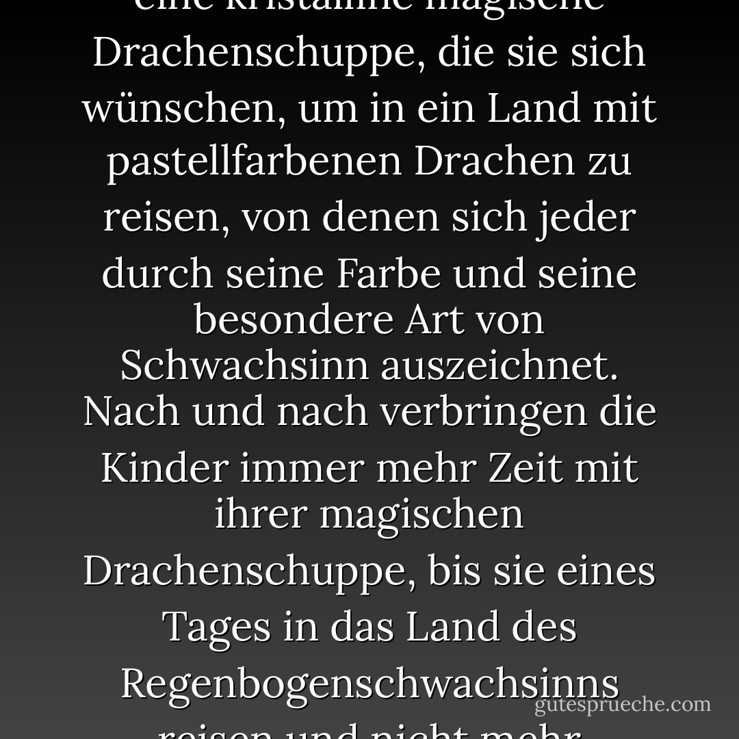 Wie 90 Prozent des Fernsehens, das sie sehen, kommt es aus dem Süden und wird auf Jiddisch synchronisiert. Es geht um die Abenteuer von zwei Kindern mit jüdischen Namen, die aussehen, als wären sie zum Teil indisch und haben keine sichtbaren Eltern. Sie haben eine kristalline magische Drachenschuppe, die sie sich wünschen, um in ein Land mit pastellfarbenen Drachen zu reisen, von denen sich jeder durch seine Farbe und seine besondere Art von Schwachsinn auszeichnet. Nach und nach verbringen die Kinder immer mehr Zeit mit ihrer magischen Drachenschuppe, bis sie eines Tages in das Land des Regenbogenschwachsinns reisen und nicht mehr zurückkehren; ihre Leichen werden vom Nachtmanager ihres billigen Flops gefunden, jeder mit einer Kugel im Hinterkopf. Vielleicht, denkt Landsman, ist bei der Übersetzung etwas verloren gegangen. - Michael Chabon<
