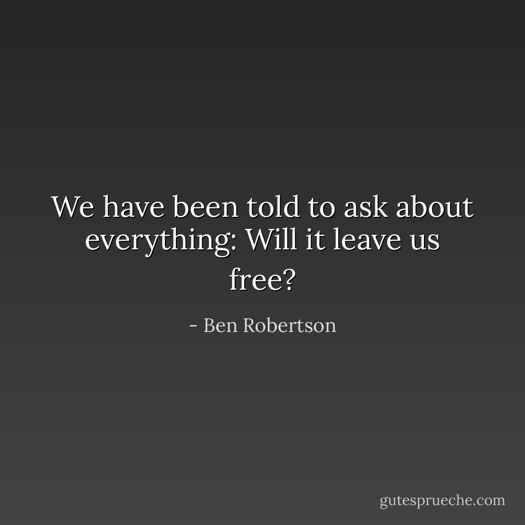 We have been told to ask about everything: Will it leave us free? - Ben Robertson