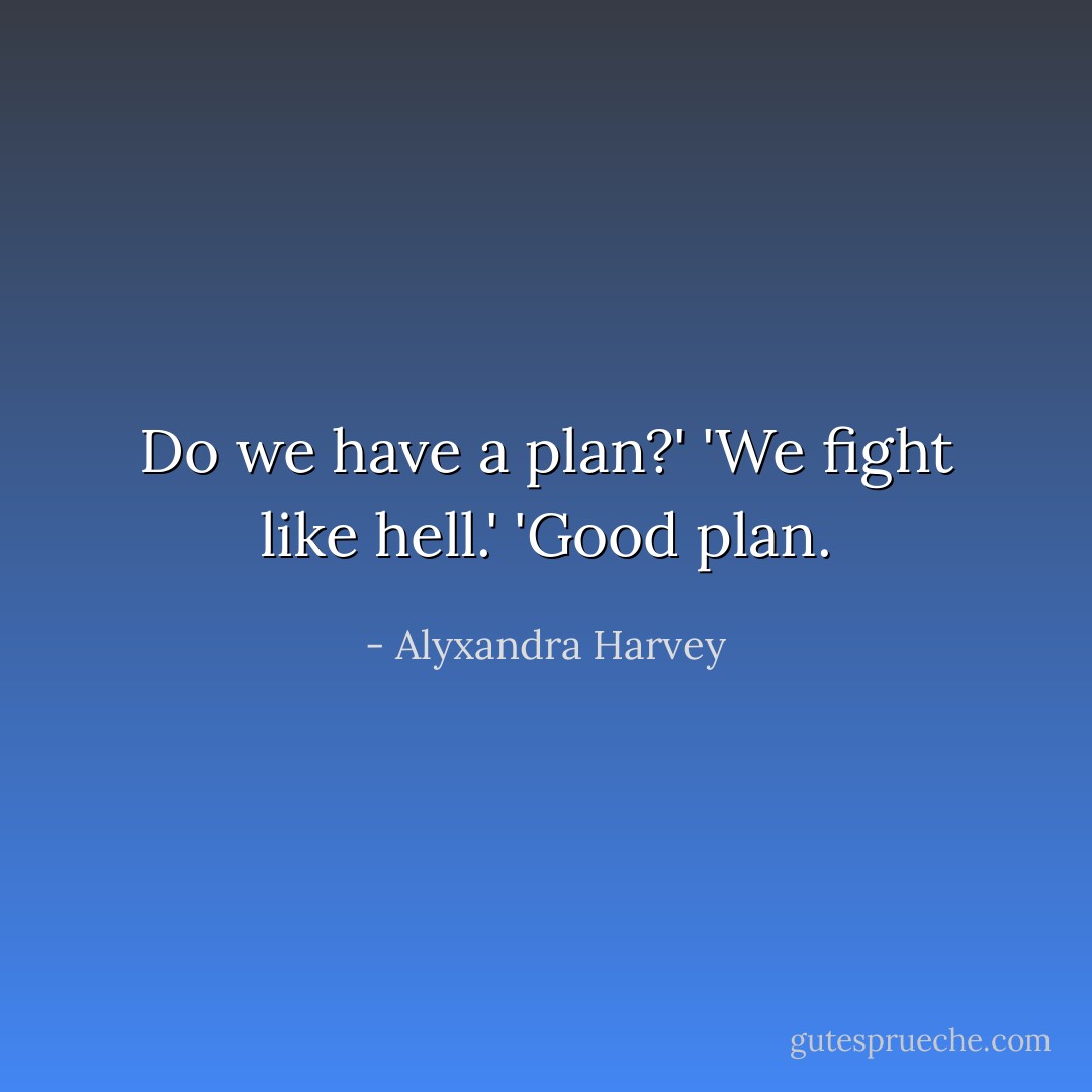 Do we have a plan?'<br />'We fight like hell.'<br />'Good plan. - Alyxandra Harvey