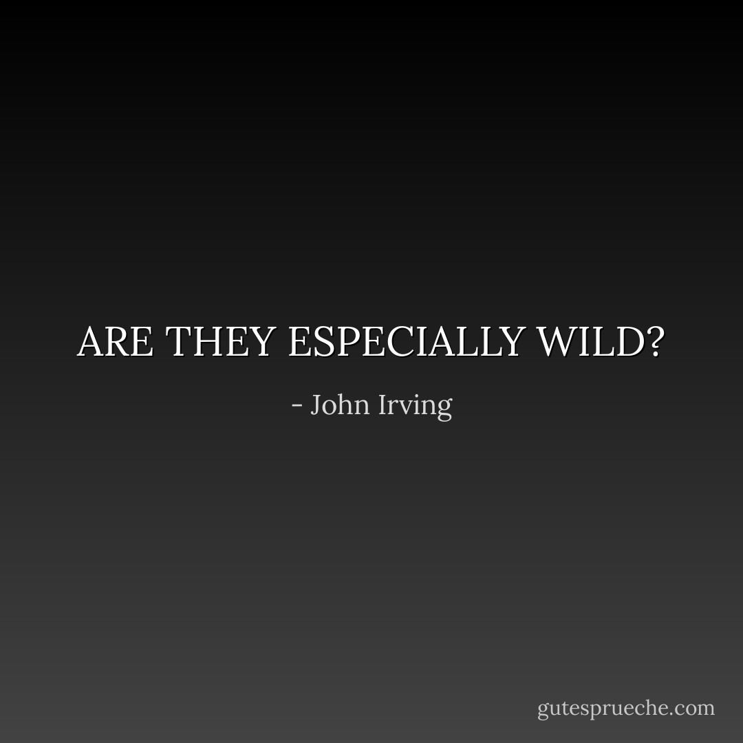ARE THEY ESPECIALLY WILD? - John Irving