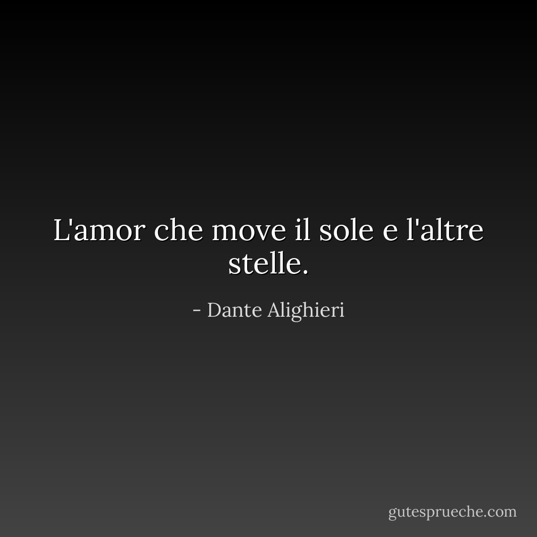 L'amor che move il sole e l'altre stelle. - Dante Alighieri