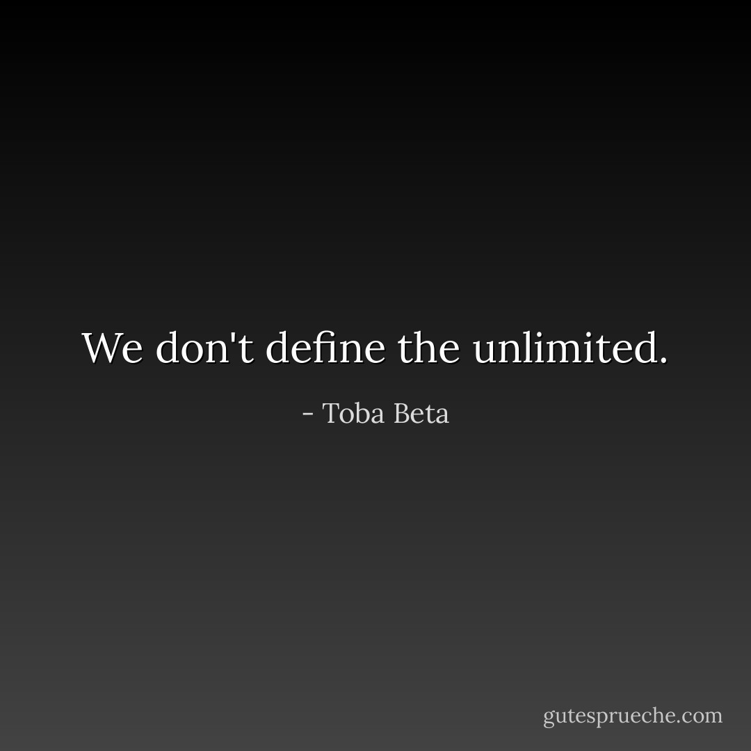We don't define the unlimited. - Toba Beta