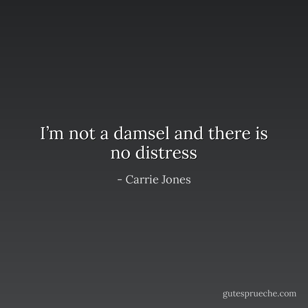 I’m not a damsel and there is no distress - Carrie Jones