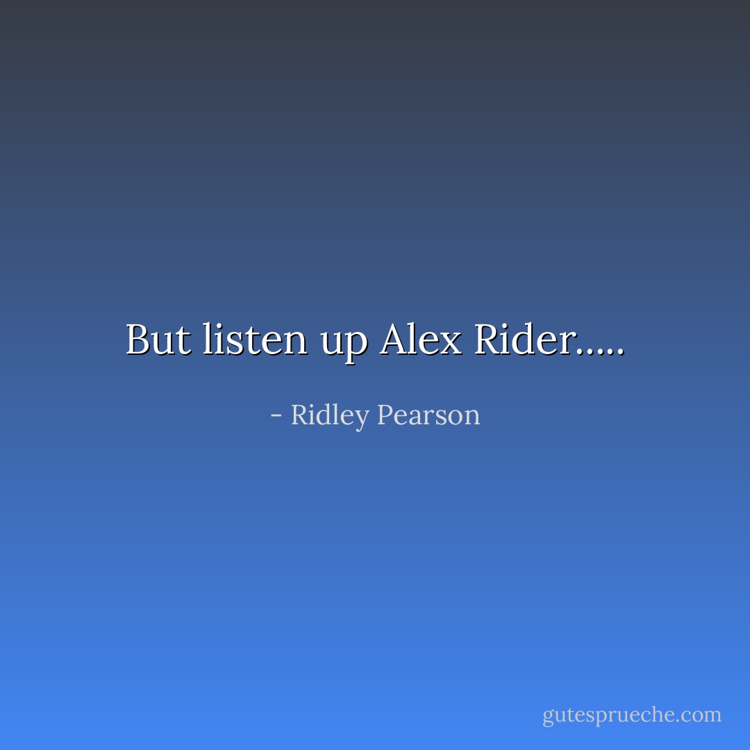 But listen up Alex Rider..... - Ridley Pearson