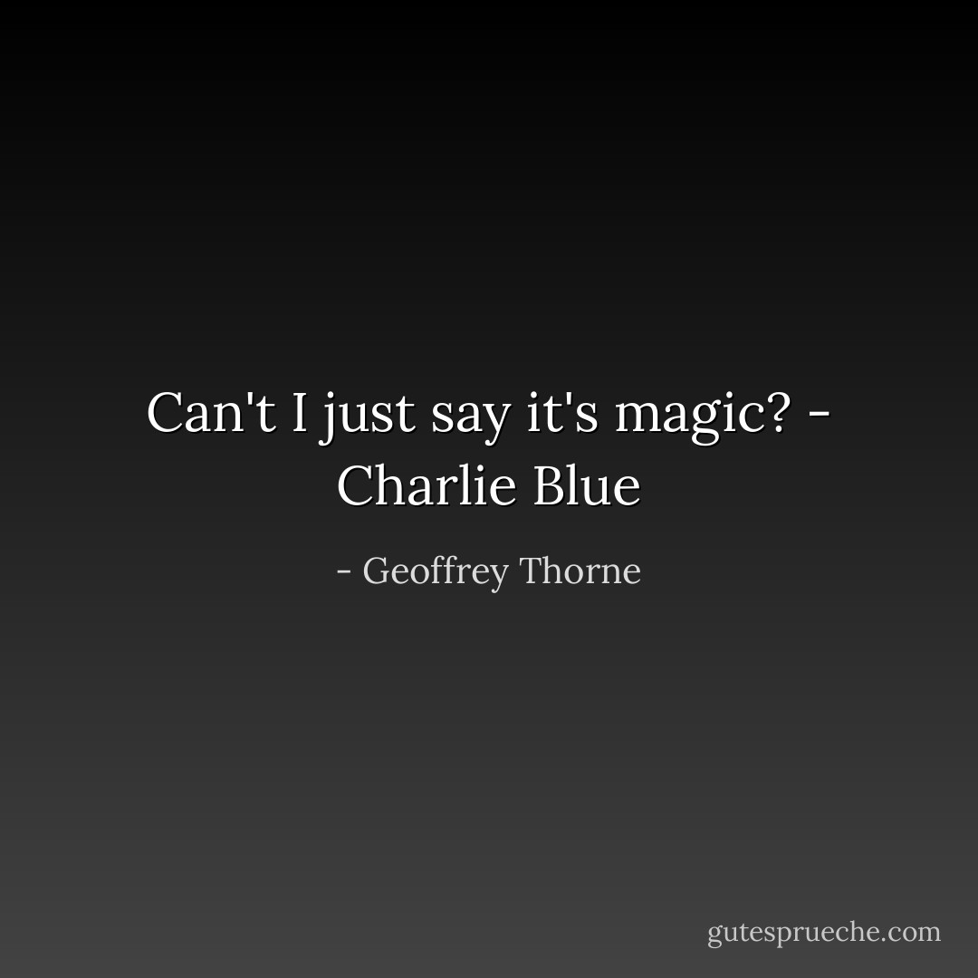 Can't I just say it's magic? - Charlie Blue - Geoffrey Thorne