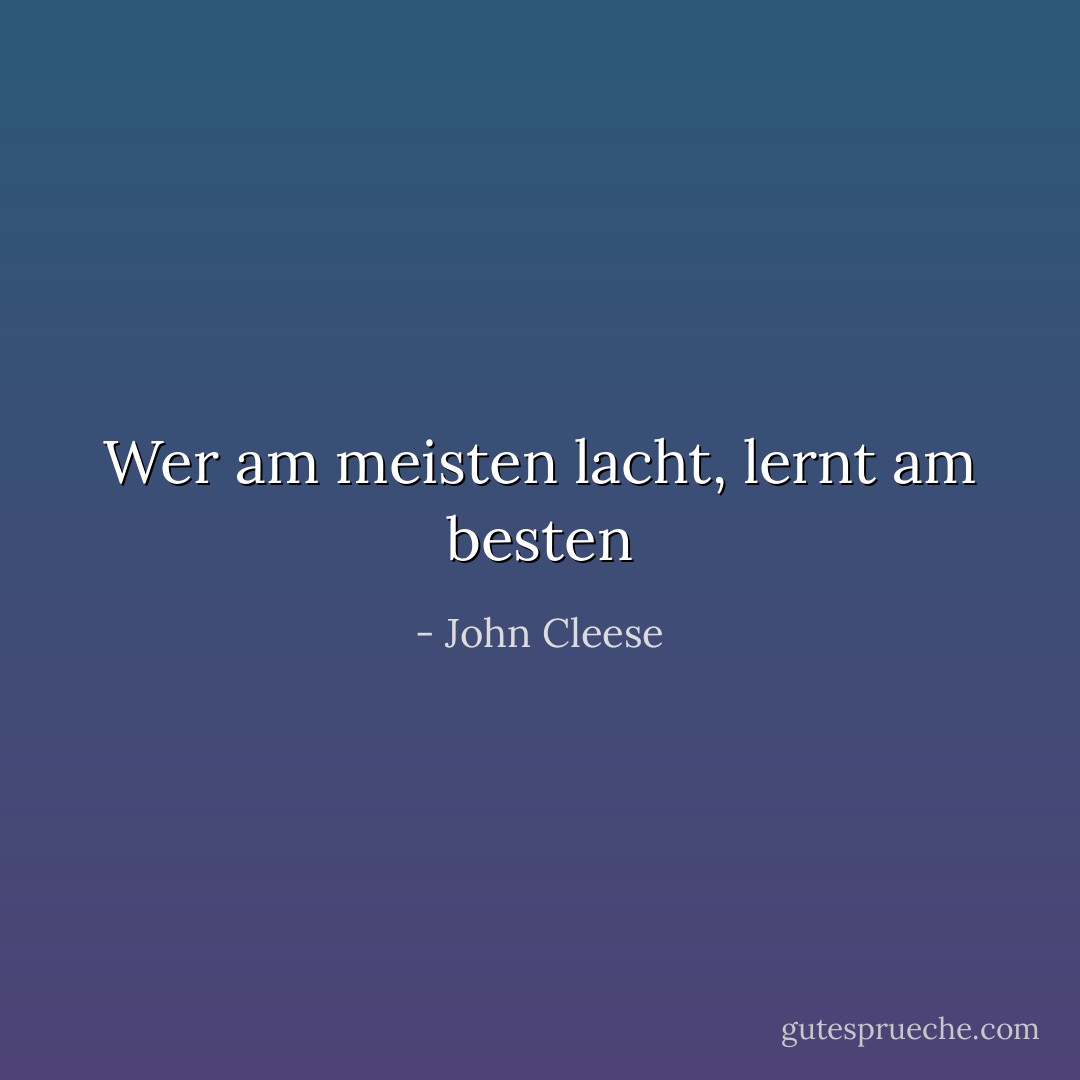 Wer am meisten lacht, lernt am besten - John Cleese<