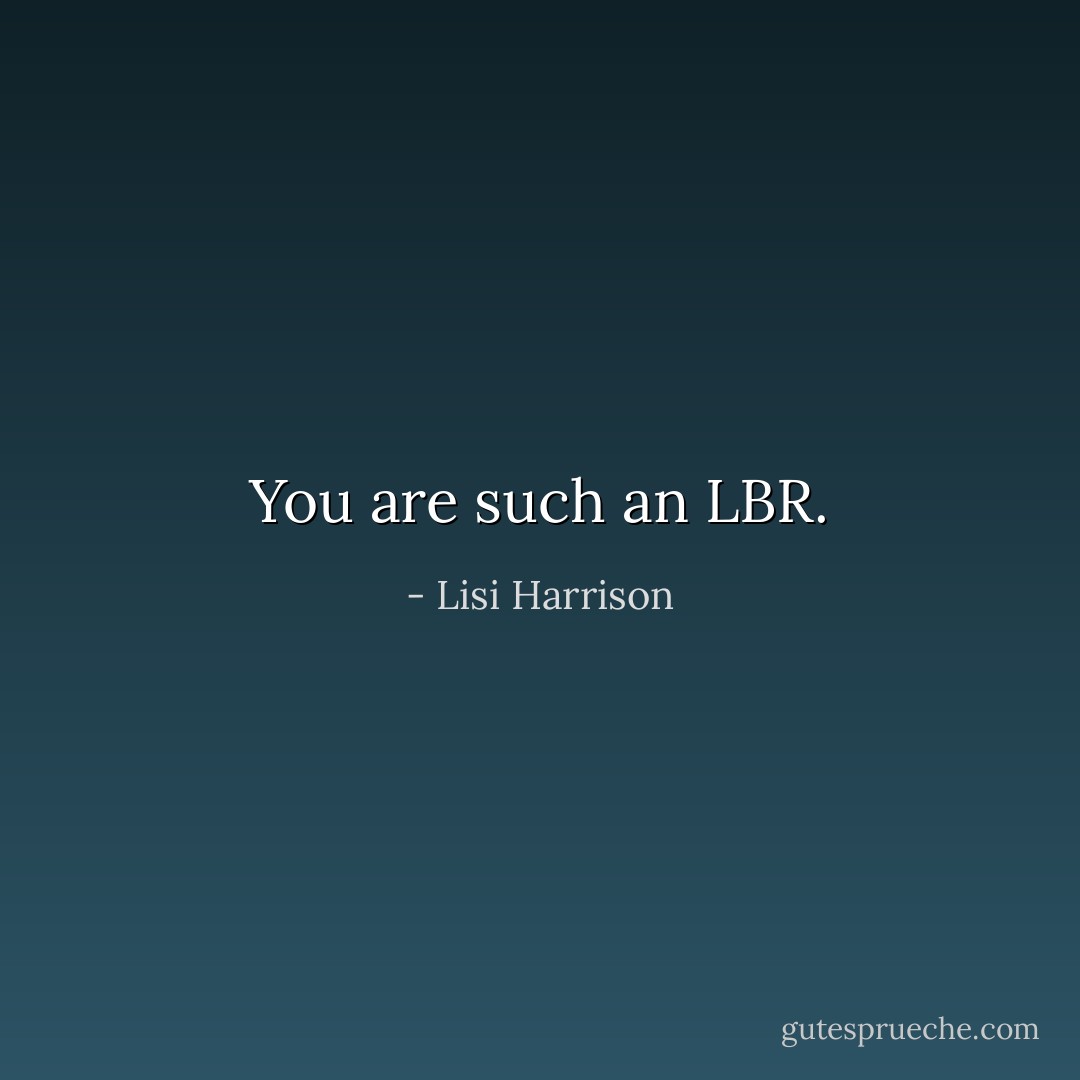 You are such an LBR. - Lisi Harrison