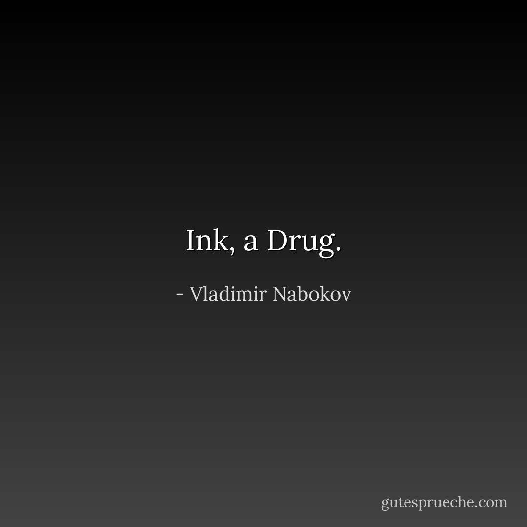 Ink, a Drug. - Vladimir Nabokov