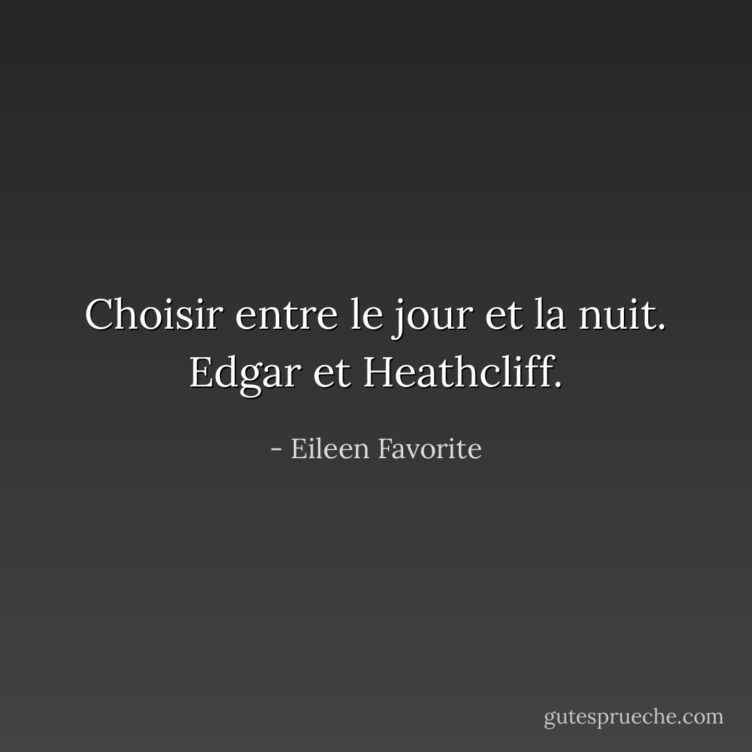 Choisir entre le jour et la nuit. Edgar et Heathcliff. - Eileen Favorite