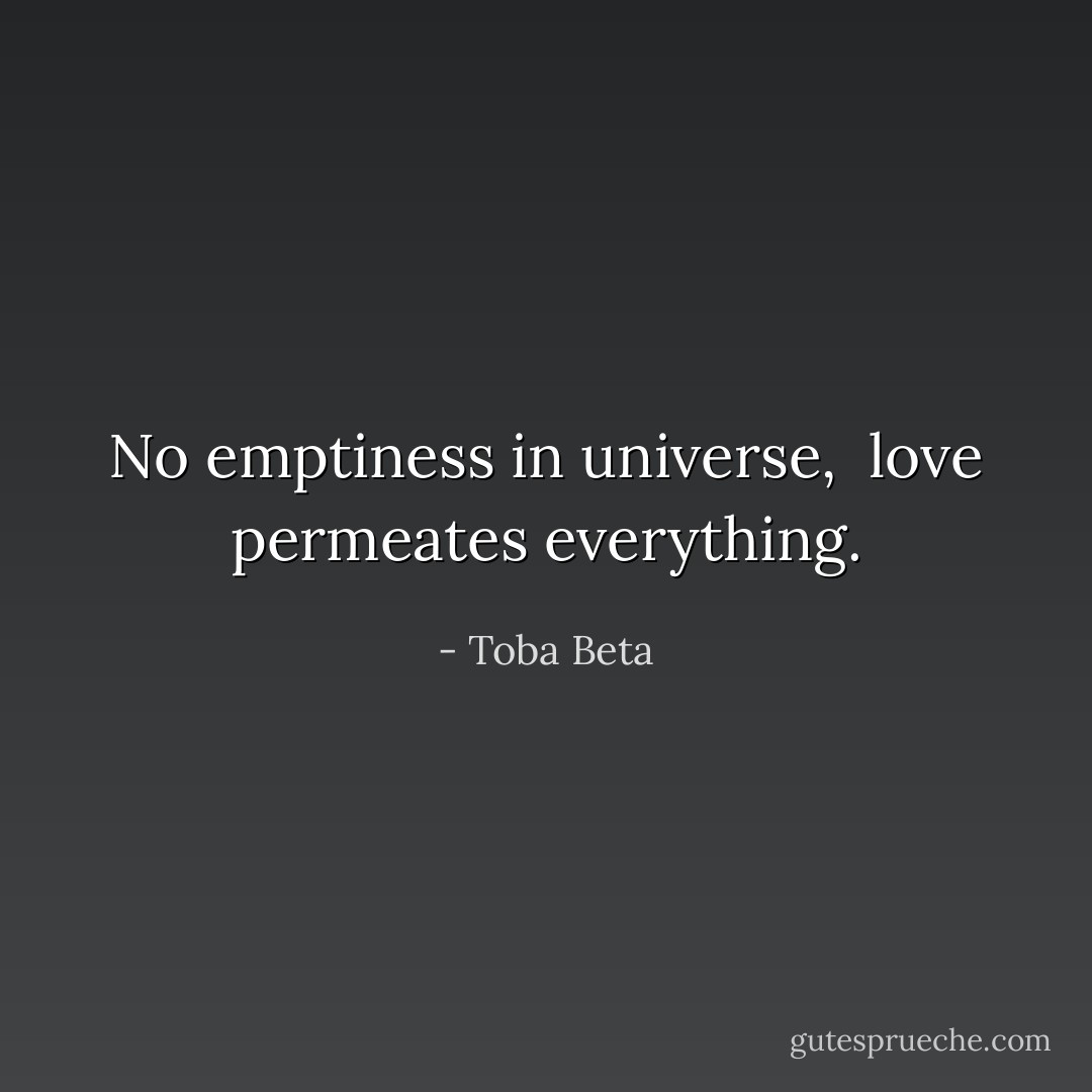 No emptiness in universe, <br />love permeates everything. - Toba Beta