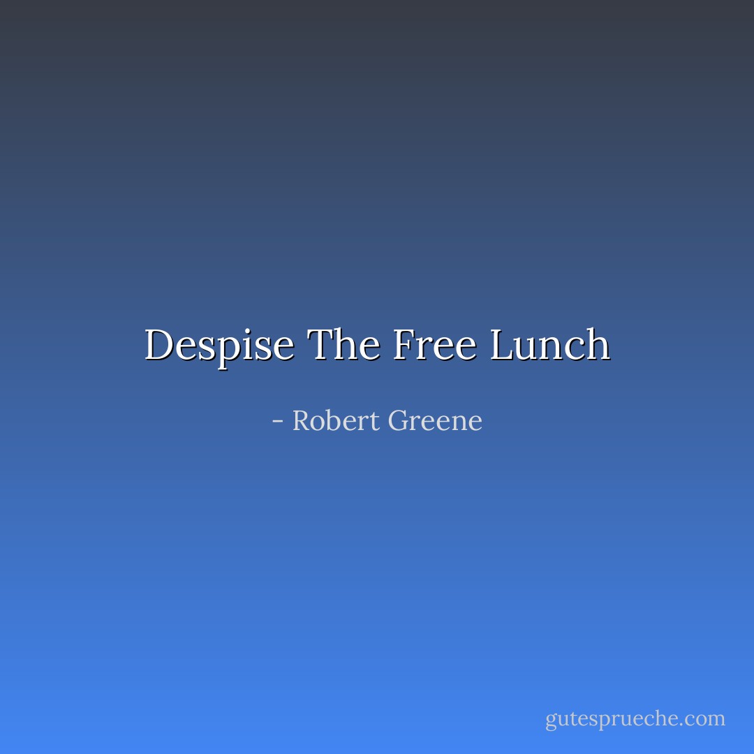 Despise The Free Lunch - Robert Greene