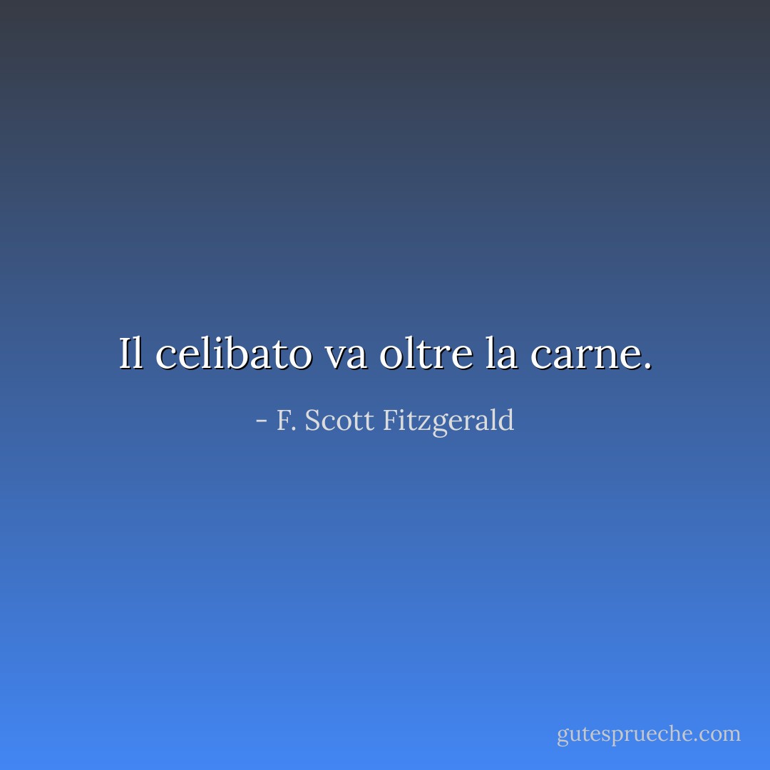 Il celibato va oltre la carne. - F. Scott Fitzgerald