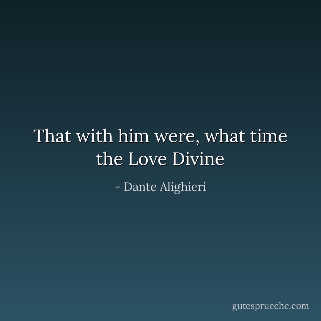 That with him were, what time the Love Divine - Dante Alighieri