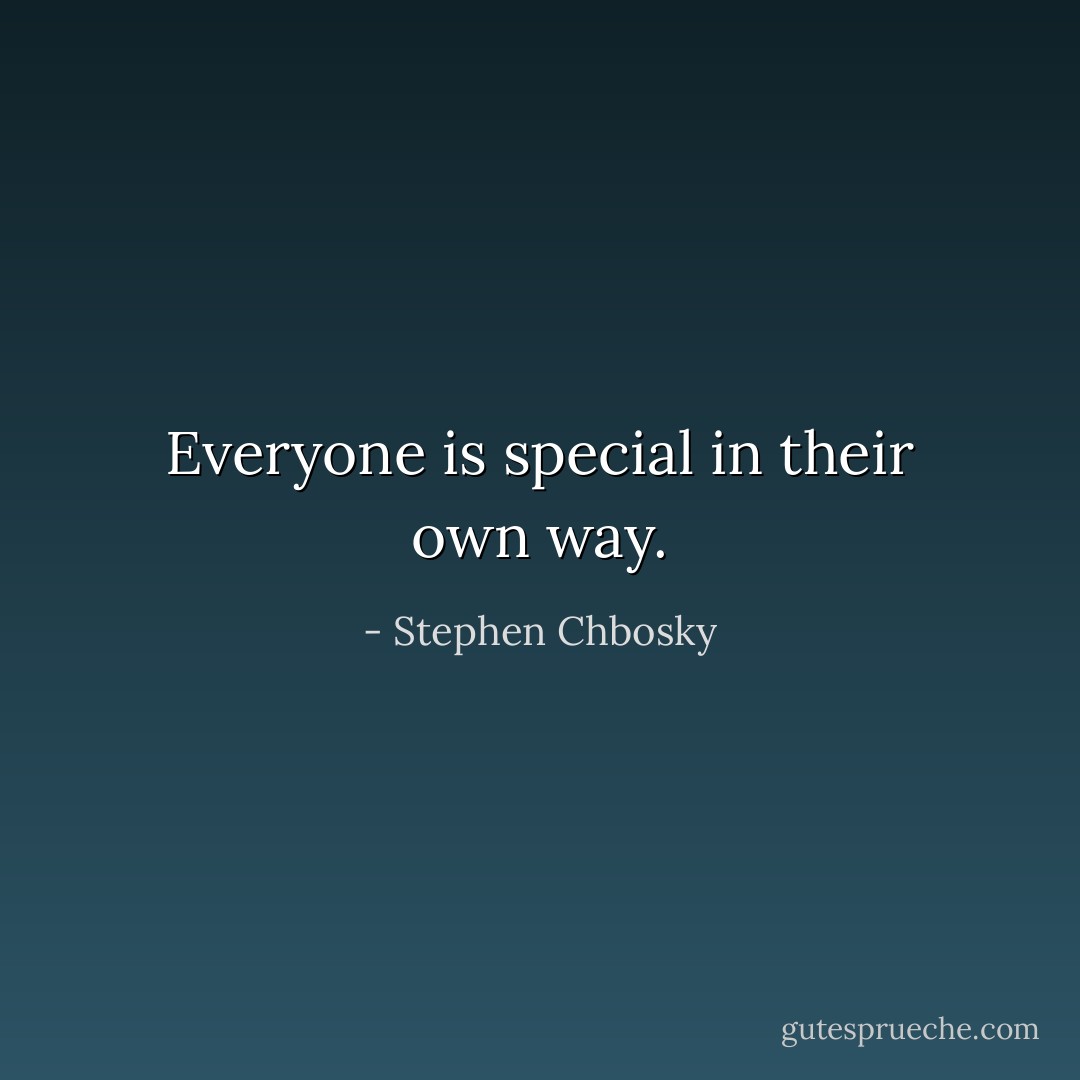 Everyone is special in their own way. - Stephen Chbosky