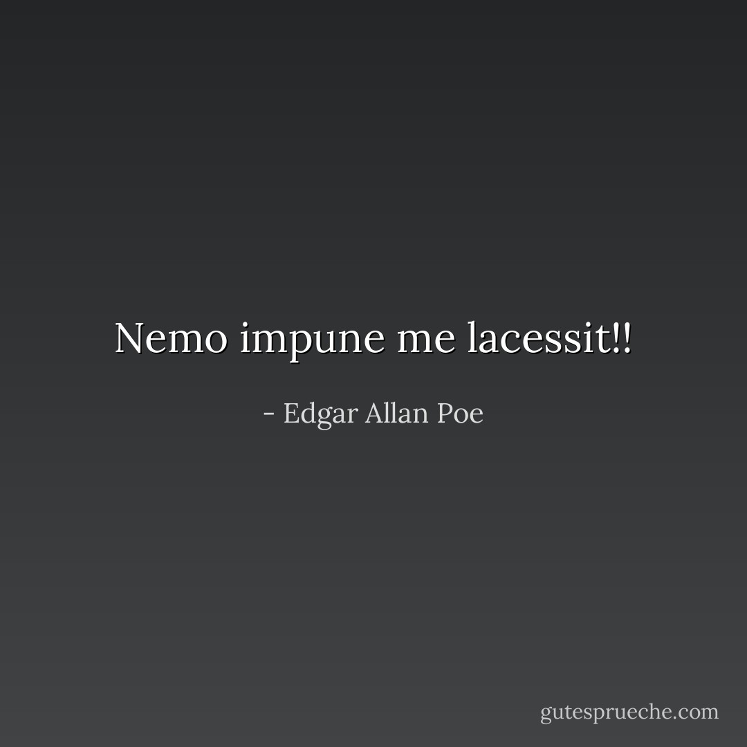 Nemo impune me lacessit!! - Edgar Allan Poe