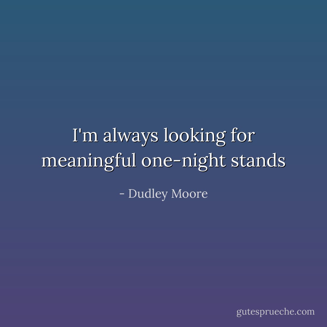 I'm always looking for meaningful one-night stands - Dudley Moore