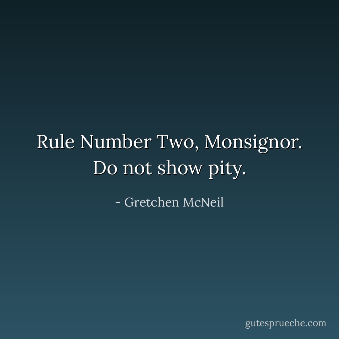 Rule Number Two, Monsignor. Do not show pity. - Gretchen McNeil
