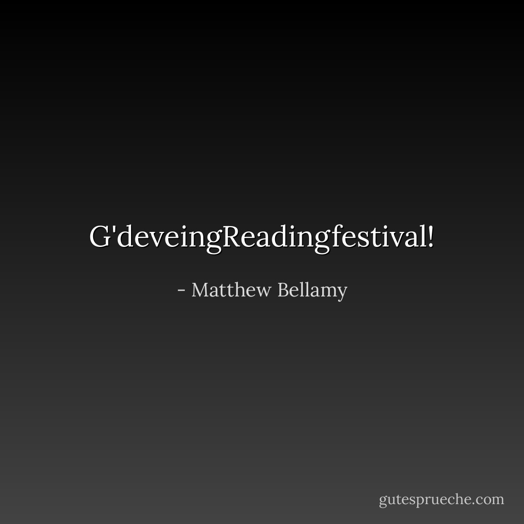 G'deveingReadingfestival! - Matthew Bellamy