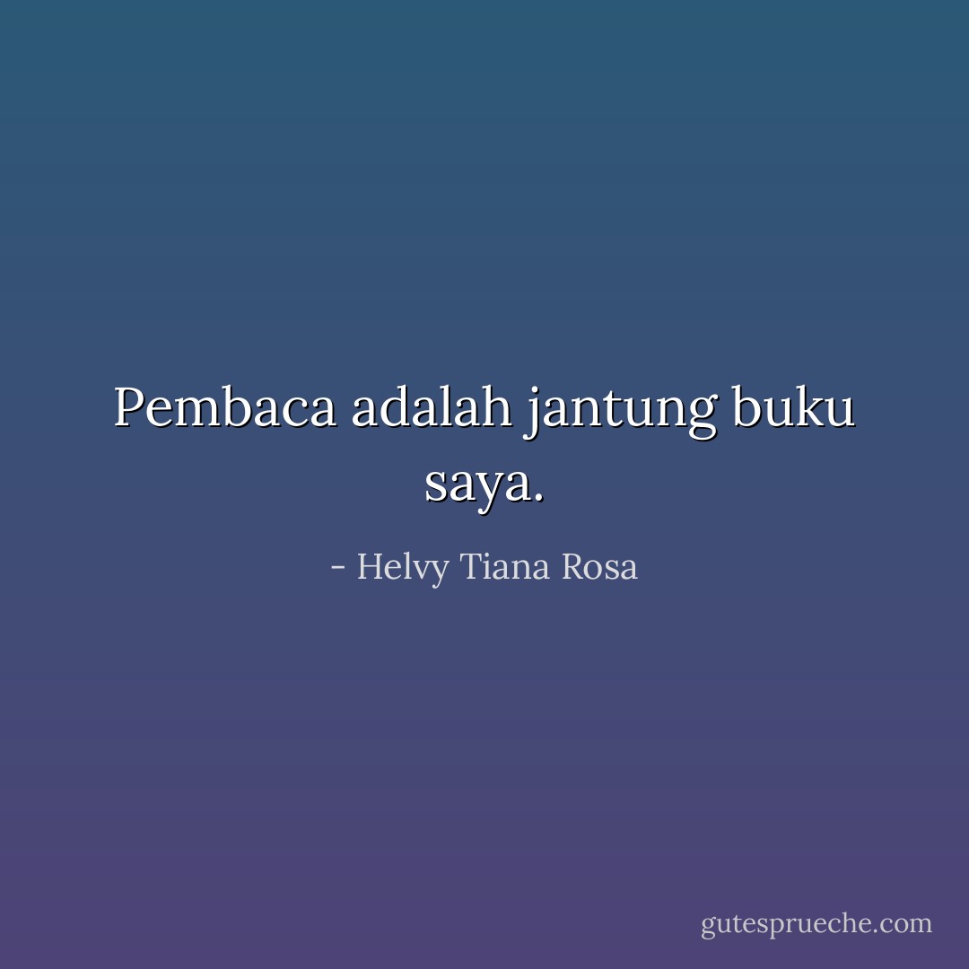 Pembaca adalah jantung buku saya. - Helvy Tiana Rosa