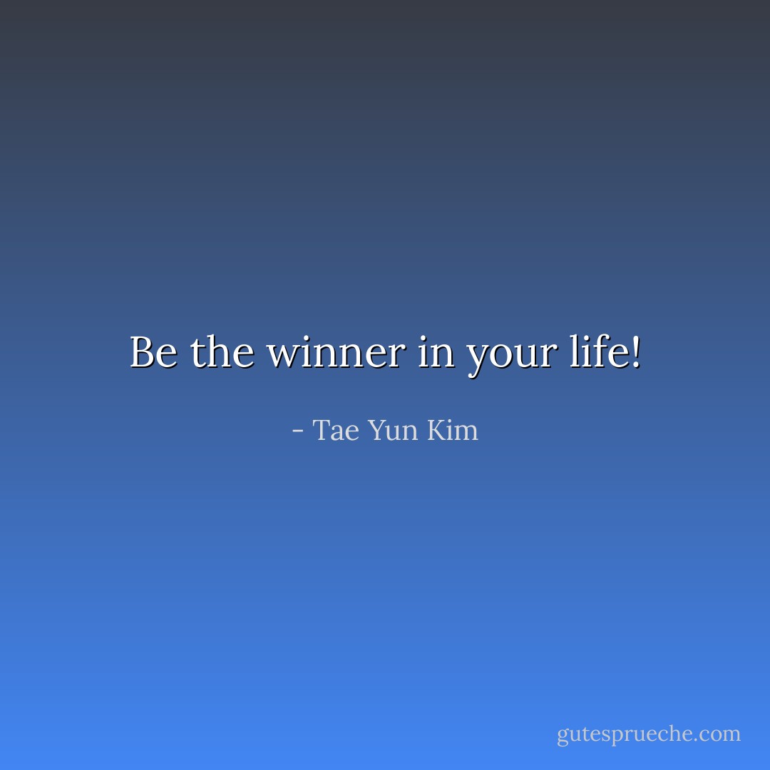 Be the winner in your life! - Tae Yun Kim