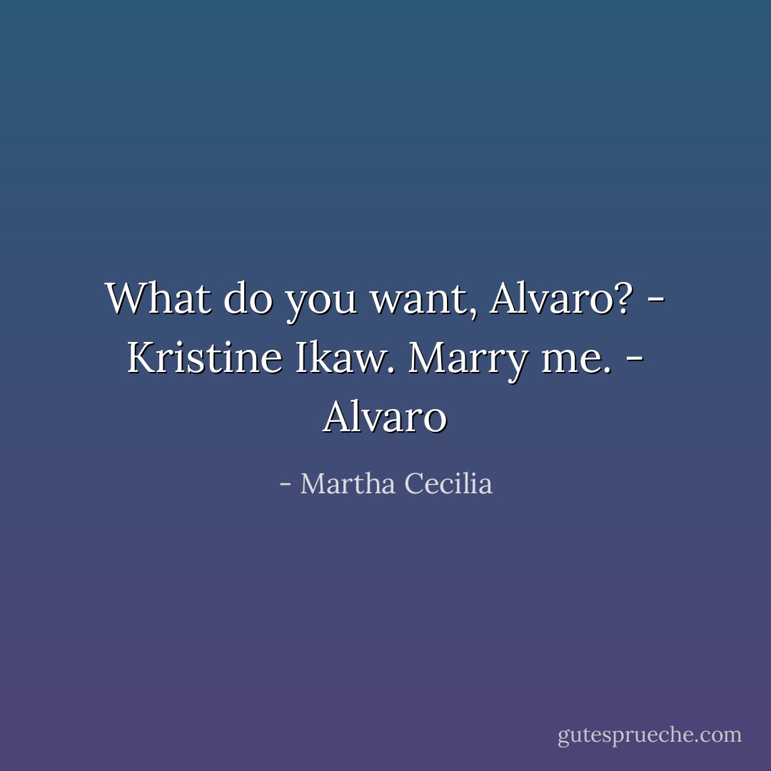 What do you want, Alvaro?<br />- Kristine<br />Ikaw. Marry me.<br />- Alvaro - Martha Cecilia