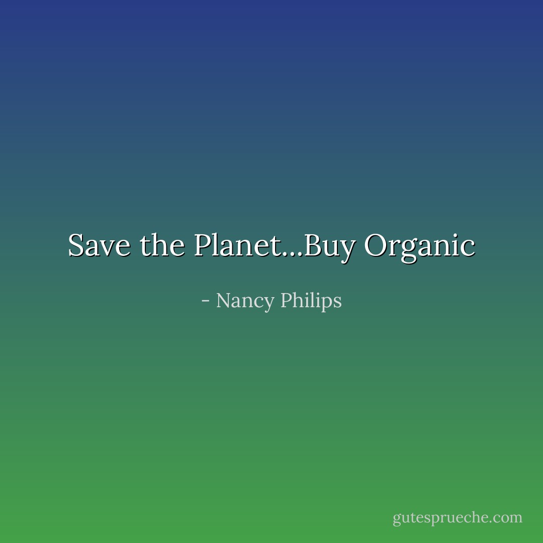 Save the Planet...Buy Organic - Nancy Philips