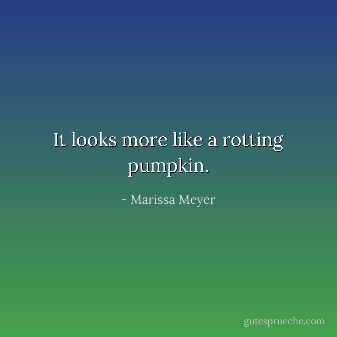 It looks more like a rotting pumpkin. - Marissa Meyer