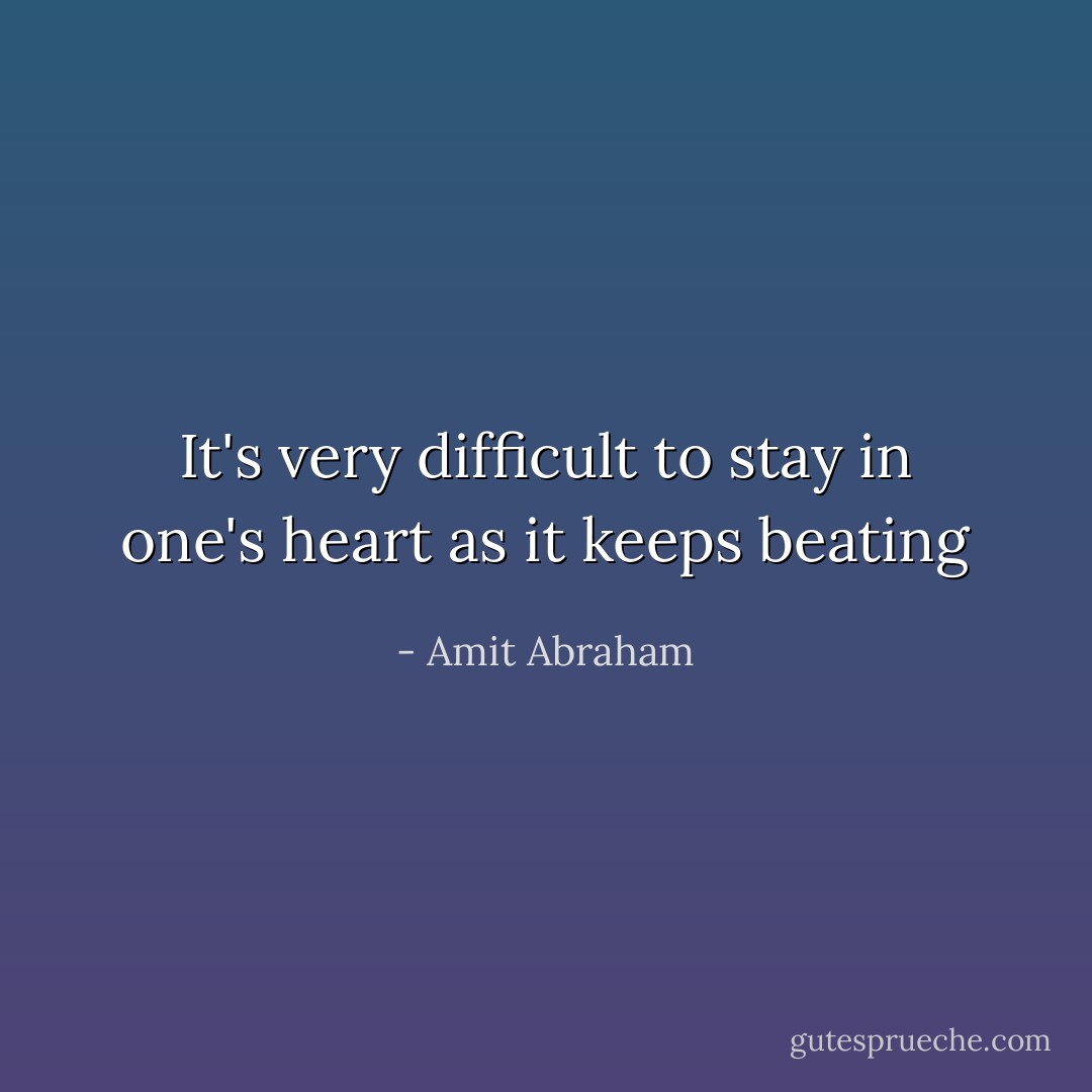 It's very difficult to stay in one's heart as it keeps beating - Amit Abraham