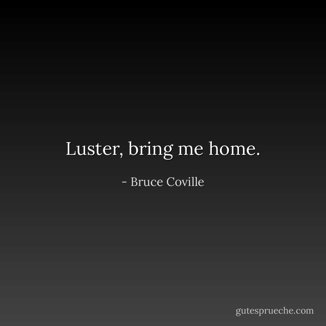 Luster, bring me home. - Bruce Coville
