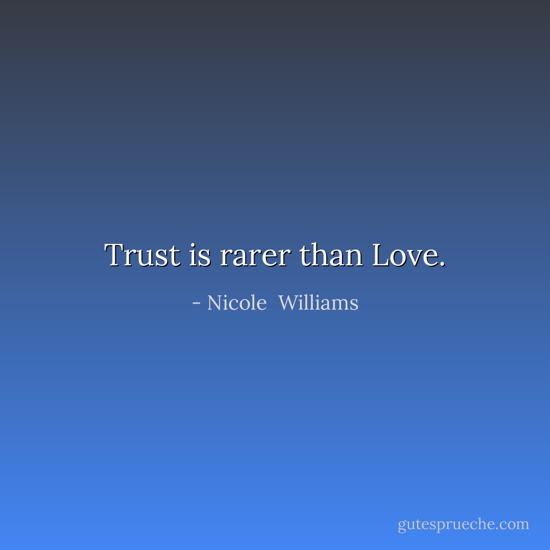 Trust is rarer than Love. - Nicole  Williams