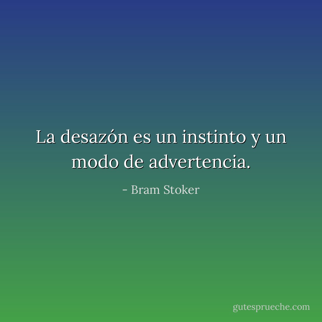 La desazón es un instinto y un modo de advertencia. - Bram Stoker