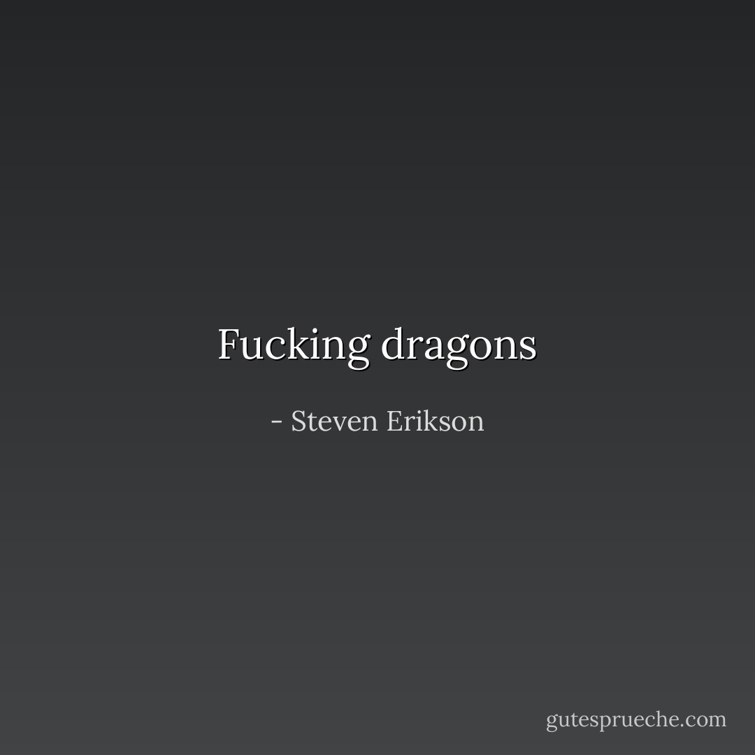 Fucking dragons - Steven Erikson