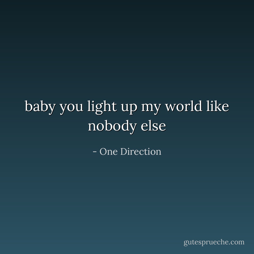 baby you light up my world like nobody else - One Direction