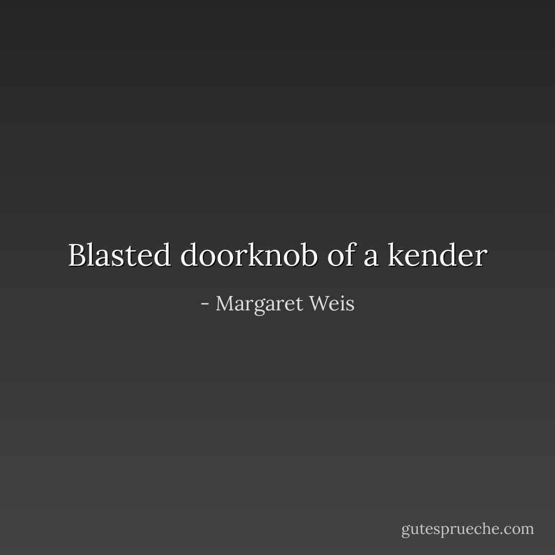 Blasted doorknob of a kender - Margaret Weis