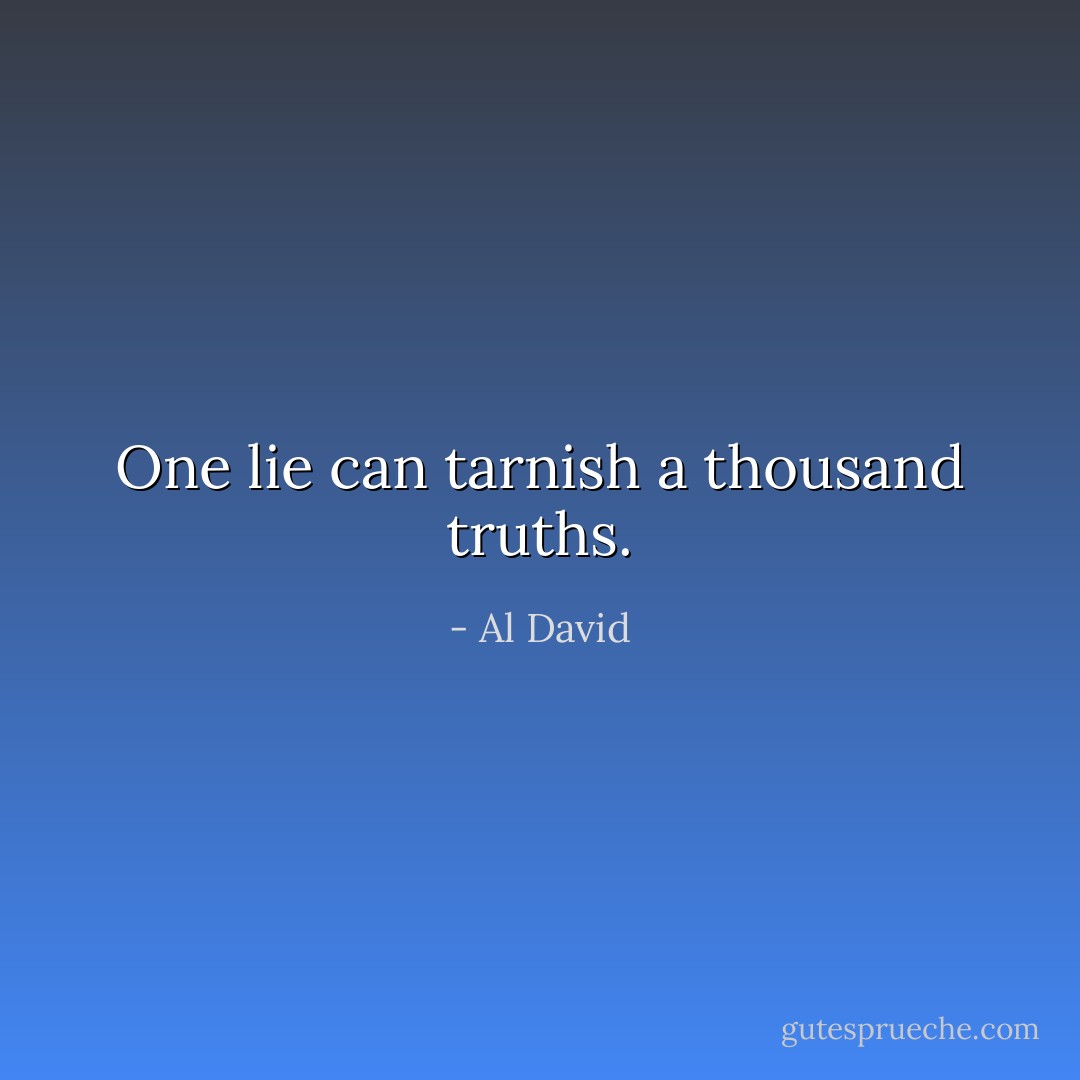One lie can tarnish a thousand truths. - Al David