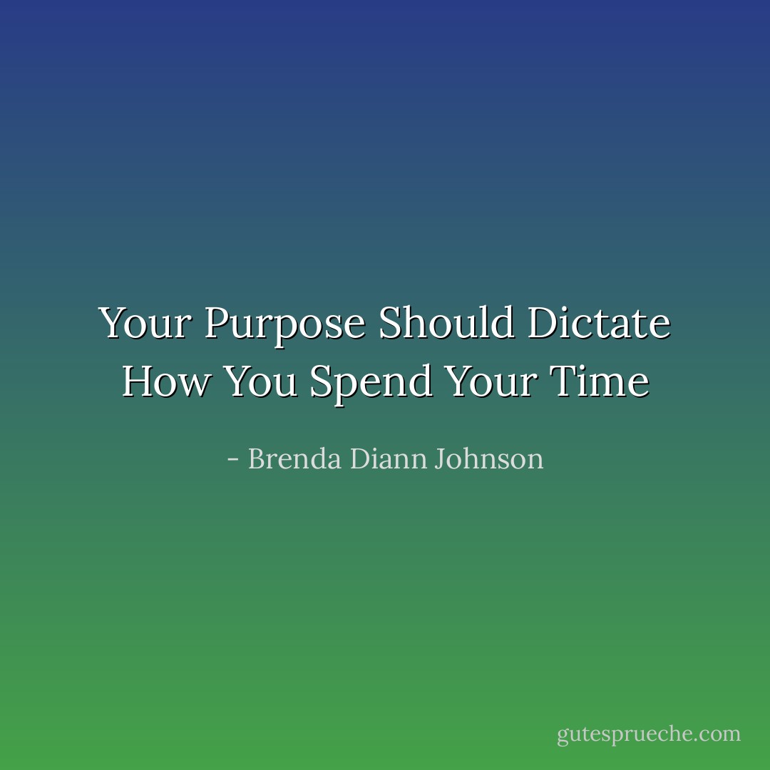 Your Purpose Should Dictate How You Spend Your Time - Brenda Diann Johnson