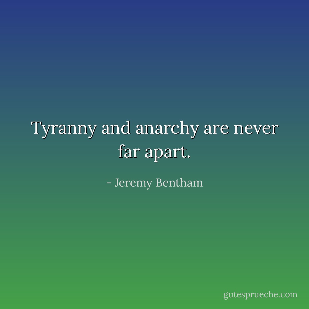 Tyranny and anarchy are never far apart. - Jeremy Bentham